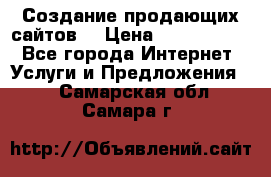 Создание продающих сайтов  › Цена ­ 5000-10000 - Все города Интернет » Услуги и Предложения   . Самарская обл.,Самара г.